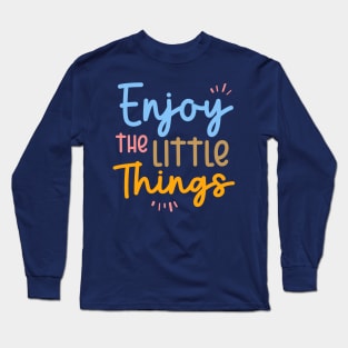 Enjoy The Little Things | Motivational Quote Long Sleeve T-Shirt